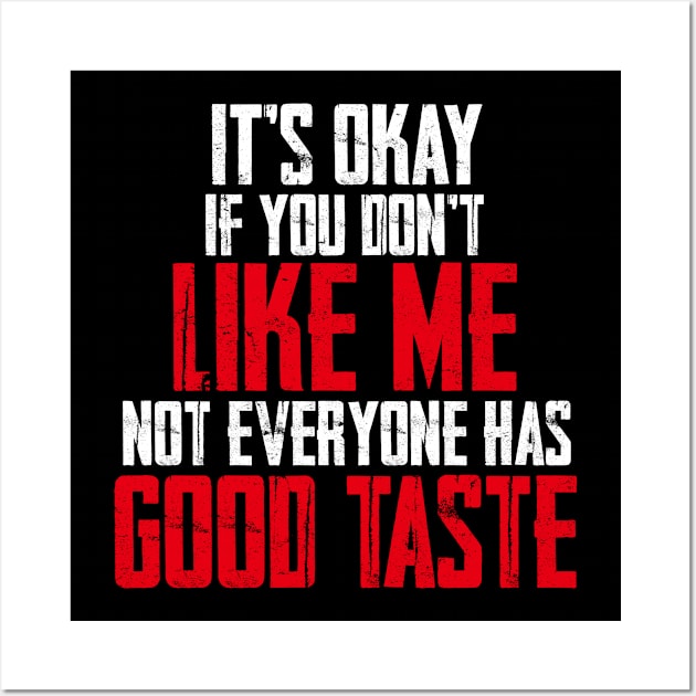 It’s Okay If You Don’t Like Me, Not Everyone Has Good Taste Wall Art by alexwestshop